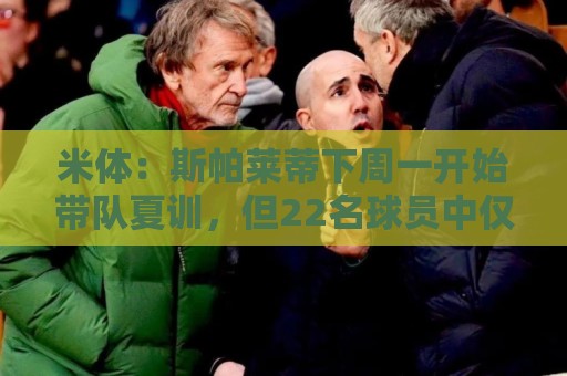 米体：斯帕莱蒂下周一开始带队夏训，但22名球员中仅5人能算主力