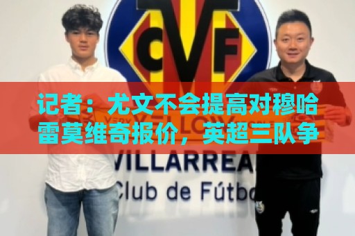 记者：尤文不会提高对穆哈雷莫维奇报价，英超三队争夺球员