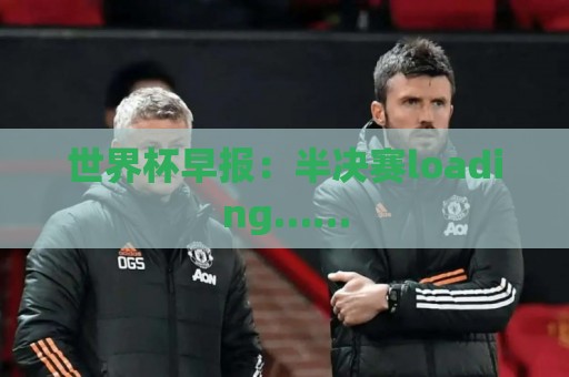 世界杯早报:半决赛loading…… 世界杯早报:半决赛loading……