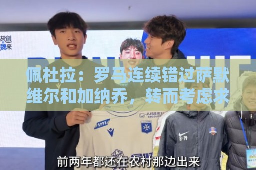 佩杜拉:罗马连续错过萨默维尔和加纳乔,转而考虑求购边锋努萨 佩杜拉:罗马连续错过萨默维尔和加纳乔,转而考虑求购边锋努萨