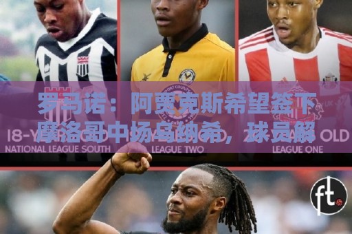 罗马诺:阿贾克斯希望签下摩洛哥中场乌纳希,球员解约金2500万欧 罗马诺:阿贾克斯希望签下摩洛哥中场乌纳希,球员解约金2500万欧