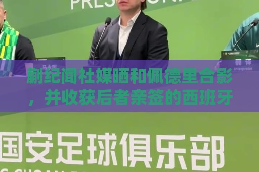 蒯纪闻社媒晒和佩德里合影,并收获后者亲签的西班牙队球衣 蒯纪闻社媒晒和佩德里合影,并收获后者亲签的西班牙队球衣