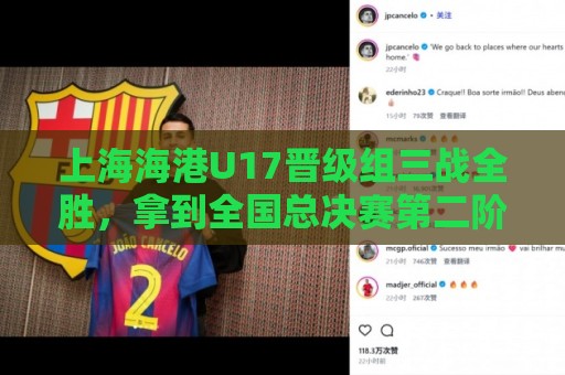 上海海港U17晋级组三战全胜，拿到全国总决赛第二阶段入场券