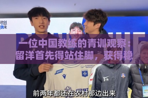 一位中国教练的青训观察:留洋首先得站住脚,获得稳定出场时间 一位中国教练的青训观察:留洋首先得站住脚,获得稳定出场时间