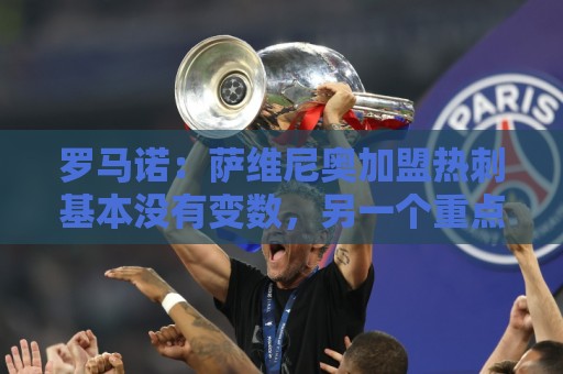 罗马诺:萨维尼奥加盟热刺基本没有变数,另一个重点目标是加克波 罗马诺:萨维尼奥加盟热刺基本没有变数,另一个重点目标是加克波