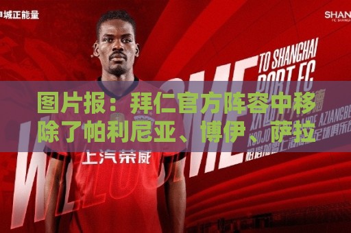 图片报:拜仁官方阵容中移除了帕利尼亚、博伊、萨拉戈萨和西耶布 图片报:拜仁官方阵容中移除了帕利尼亚、博伊、萨拉戈萨和西耶布