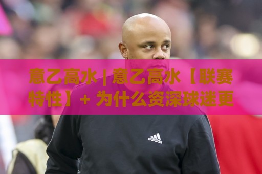 意乙高水 | 意乙高水【联赛特性】+ 为什么资深球迷更看重这类数据?意乙高水背后隐藏的节奏密码🔱线上十大最稳堵球网在线看评级时间推荐直播源不卡顿 意乙高水 | 意乙高水【联赛特性】+ 为什么资深球迷更看重这类数据?意乙高水背后隐藏的节奏密码🔱线上十大最稳堵球网在线看评级时间推荐直播源不卡顿