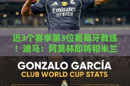 近3个赛季第3位葡萄牙教练!迪马:阿莫林即将和米兰签约3年 近3个赛季第3位葡萄牙教练!迪马:阿莫林即将和米兰签约3年